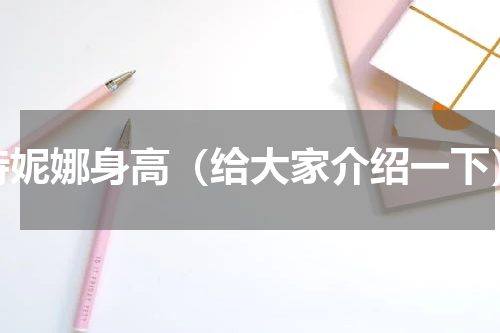 诗妮娜身高（给大家介绍一下）