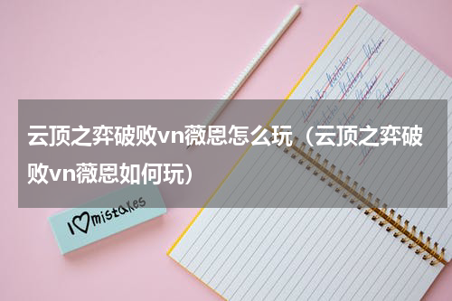 云顶之弈破败vn薇恩怎么玩（云顶之弈破败vn薇恩如何玩）