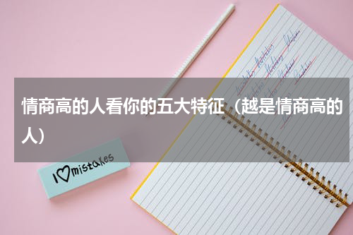 情商高的人看你的五大特征（越是情商高的人）
