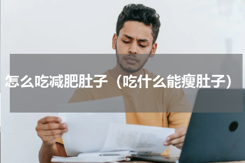 怎么吃减肥肚子（吃什么能瘦肚子）