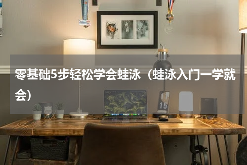 零基础5步轻松学会蛙泳（蛙泳入门一学就会）