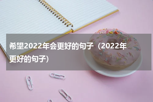 希望2022年会更好的句子（2022年更好的句子）