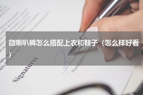 微喇叭裤怎么搭配上衣和鞋子（怎么样好看）