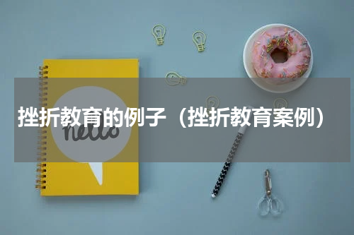 挫折教育的例子（挫折教育案例）