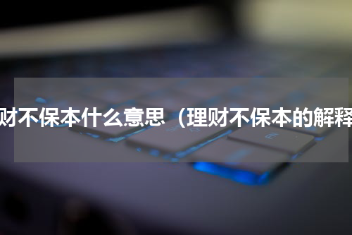 理财不保本什么意思（理财不保本的解释）