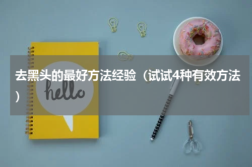 去黑头的最好方法经验（试试4种有效方法）