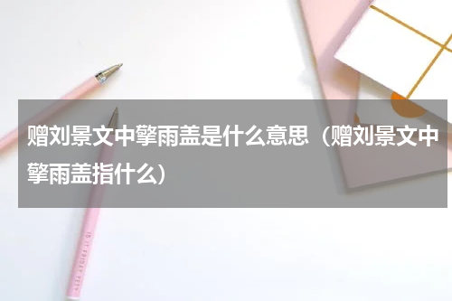 赠刘景文中擎雨盖是什么意思（赠刘景文中擎雨盖指什么）