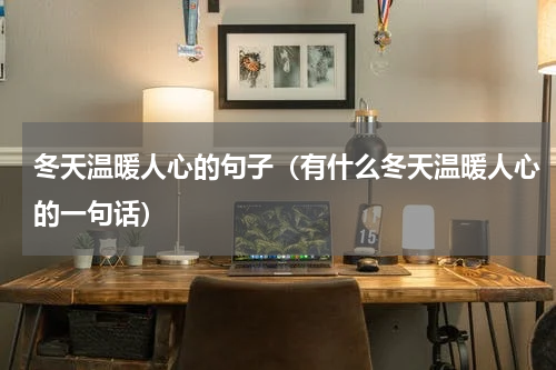 冬天温暖人心的句子（有什么冬天温暖人心的一句话）