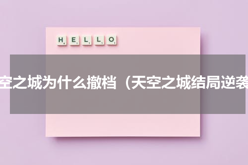天空之城为什么撤档（天空之城结局逆袭）