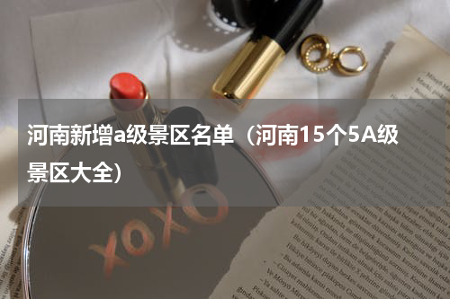 河南新增a级景区名单（河南15个5A级景区大全）