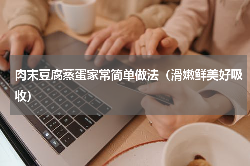 肉末豆腐蒸蛋家常简单做法（滑嫩鲜美好吸收）