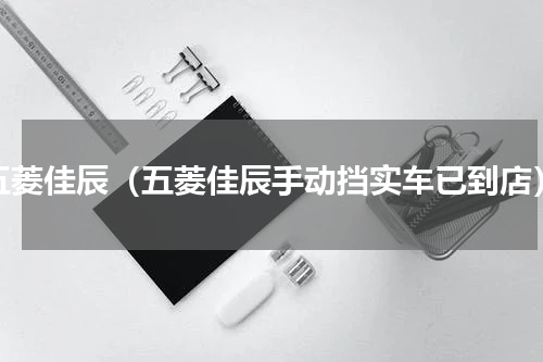 五菱佳辰（五菱佳辰手动挡实车已到店）