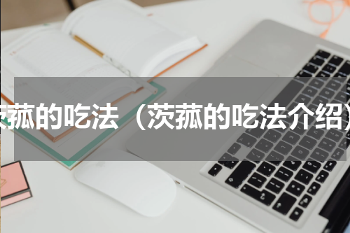 茨菰的吃法（茨菰的吃法介绍）