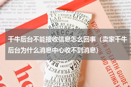 千牛后台不能接收信息怎么回事（卖家千牛后台为什么消息中心收不到消息）