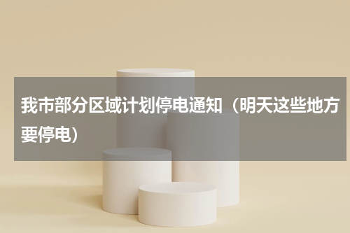 我市部分区域计划停电通知（明天这些地方要停电）