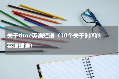 关于time英语短语（10个关于时间的英语俚语）
