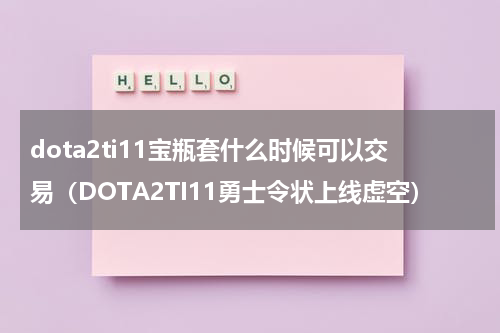 dota2ti11宝瓶套什么时候可以交易（DOTA2TI11勇士令状上线虚空）
