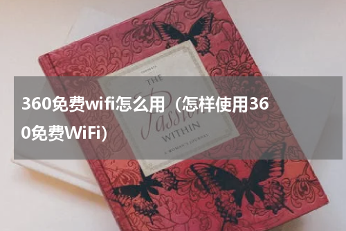 360免费wifi怎么用（怎样使用360免费WiFi）