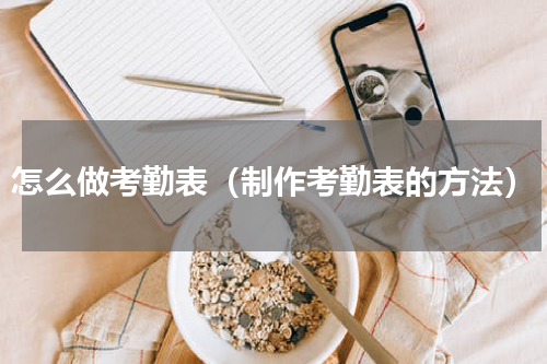 怎么做考勤表（制作考勤表的方法）