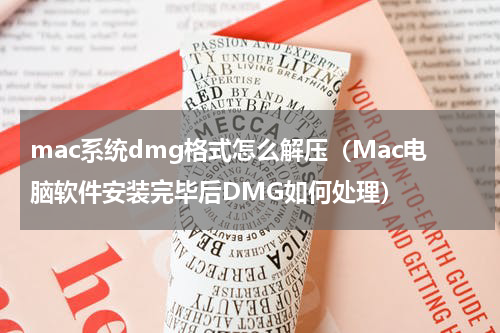 mac系统dmg格式怎么解压（Mac电脑软件安装完毕后DMG如何处理）