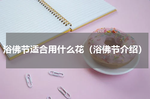 浴佛节适合用什么花（浴佛节介绍）