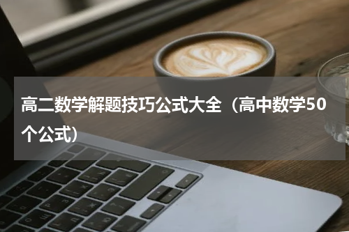 高二数学解题技巧公式大全（高中数学50个公式）
