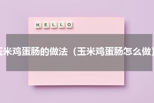 玉米鸡蛋肠的做法（玉米鸡蛋肠怎么做）