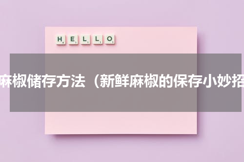 鲜麻椒储存方法（新鲜麻椒的保存小妙招）
