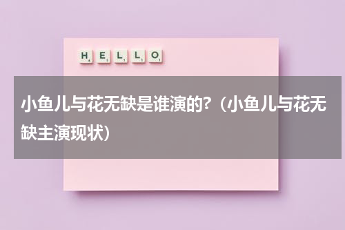 小鱼儿与花无缺是谁演的?（小鱼儿与花无缺主演现状）