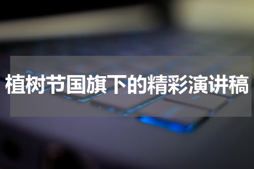 植树节国旗下的精彩演讲稿