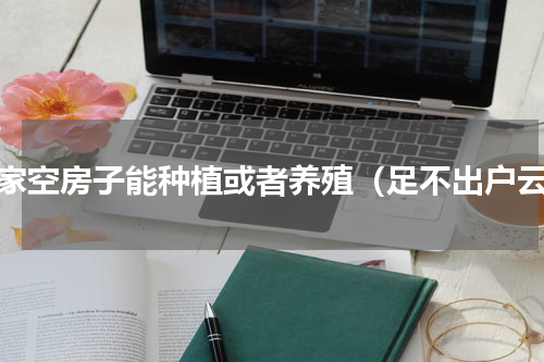 自家空房子能种植或者养殖（足不出户云）
