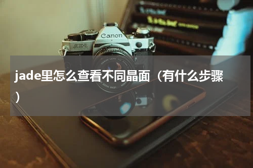 jade里怎么查看不同晶面（有什么步骤）