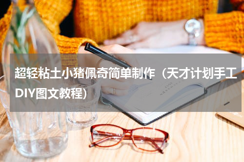 超轻粘土小猪佩奇简单制作（天才计划手工DIY图文教程）
