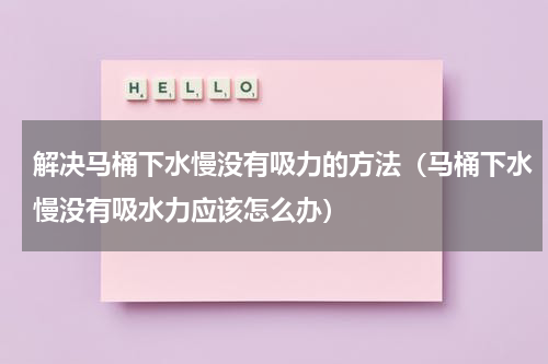 解决马桶下水慢没有吸力的方法（马桶下水慢没有吸水力应该怎么办）