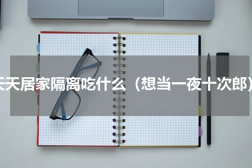 天天居家隔离吃什么（想当一夜十次郎）