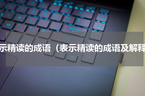 表示精读的成语（表示精读的成语及解释）