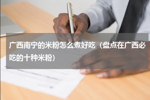 广西南宁的米粉怎么煮好吃（盘点在广西必吃的十种米粉）
