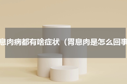 胃息肉病都有啥症状（胃息肉是怎么回事）