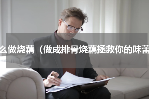 怎么做烧藕（做成排骨烧藕拯救你的味蕾）