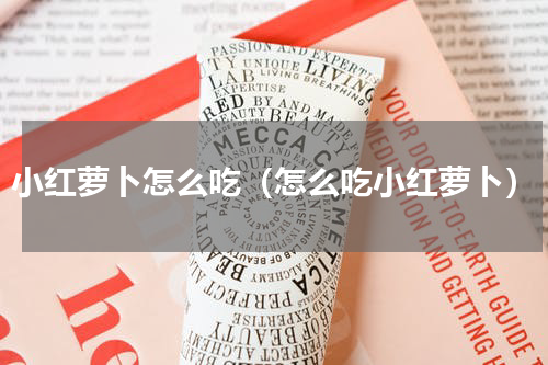小红萝卜怎么吃（怎么吃小红萝卜）