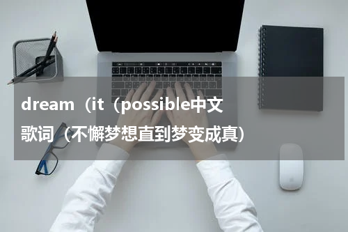 dream（it（possible中文歌词（不懈梦想直到梦变成真）