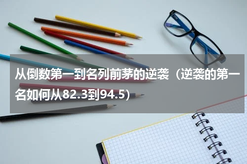 从倒数第一到名列前茅的逆袭（逆袭的第一名如何从82.3到94.5）