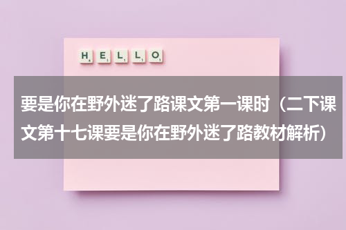 要是你在野外迷了路课文第一课时（二下课文第十七课要是你在野外迷了路教材解析）