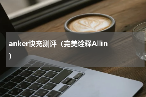anker快充测评（完美诠释Allin）