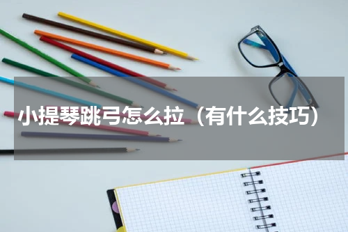 小提琴跳弓怎么拉（有什么技巧）