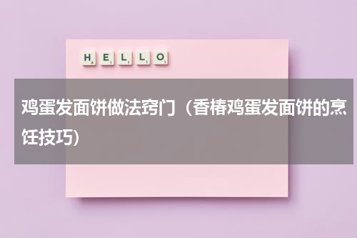鸡蛋发面饼做法窍门（香椿鸡蛋发面饼的烹饪技巧）