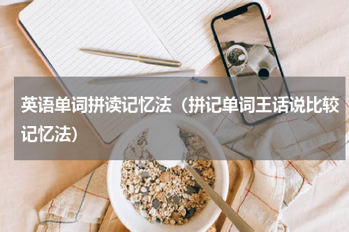 英语单词拼读记忆法（拼记单词王话说比较记忆法）