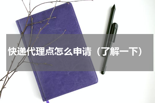 快递代理点怎么申请（了解一下）