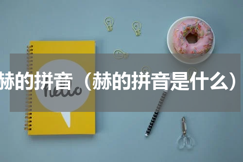 赫的拼音（赫的拼音是什么）