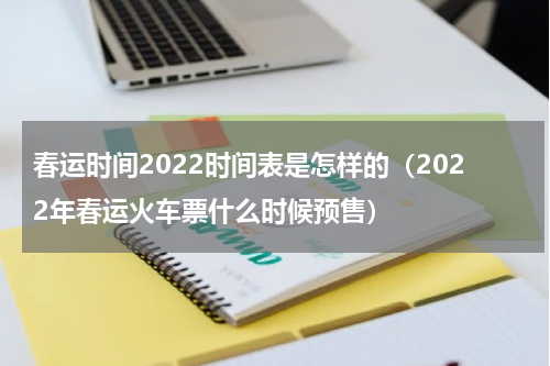 春运时间2022时间表是怎样的（2022年春运火车票什么时候预售）